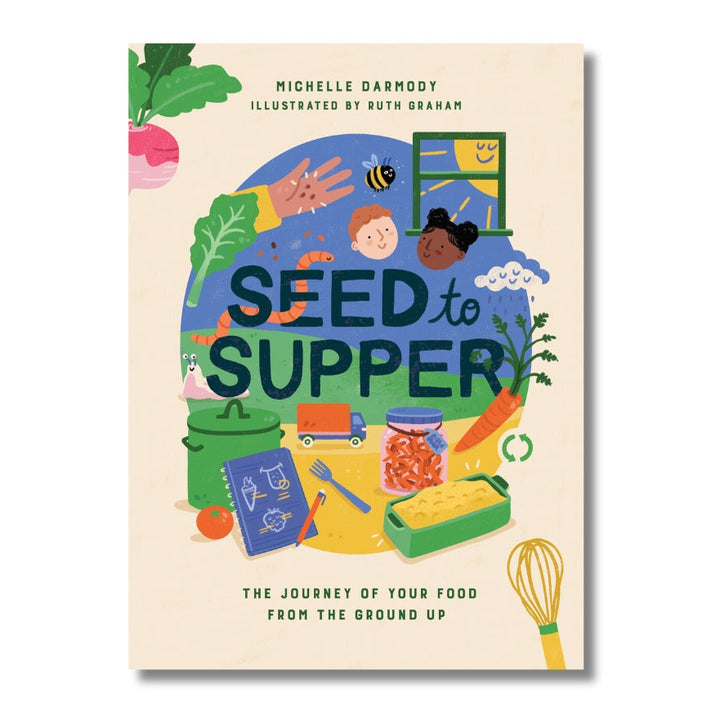 Seed to Supper - The Journey of Your Food from the Ground Up - Mabel & Fox